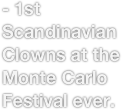 - 1st Scandinavian Clowns at the Monte Carlo Festival ever.


 

